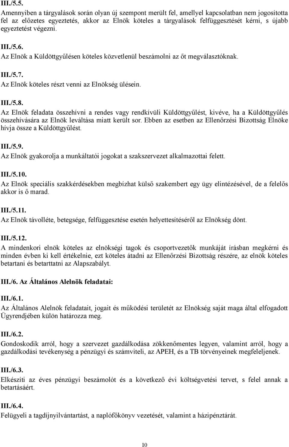 egyeztetést végezni. 6. Az Elnök a Küldöttgyűlésen köteles közvetlenül beszámolni az őt megválasztóknak. 7. Az Elnök köteles részt venni az Elnökség ülésein. 8.
