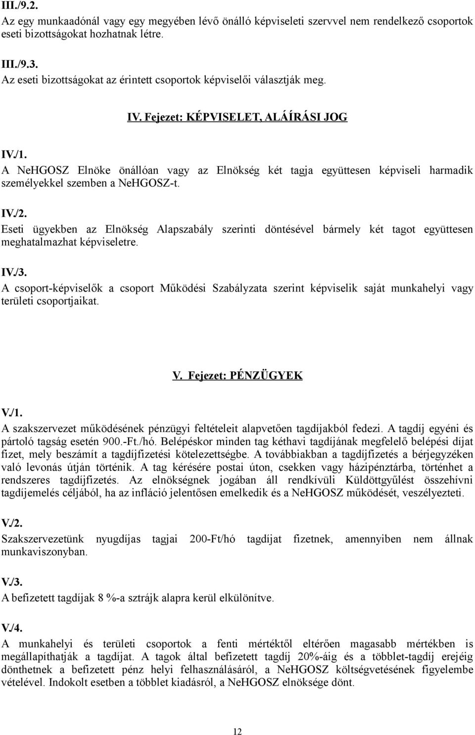 A NeHGOSZ Elnöke önállóan vagy az Elnökség két tagja együttesen képviseli harmadik személyekkel szemben a NeHGOSZ-t. IV./2.