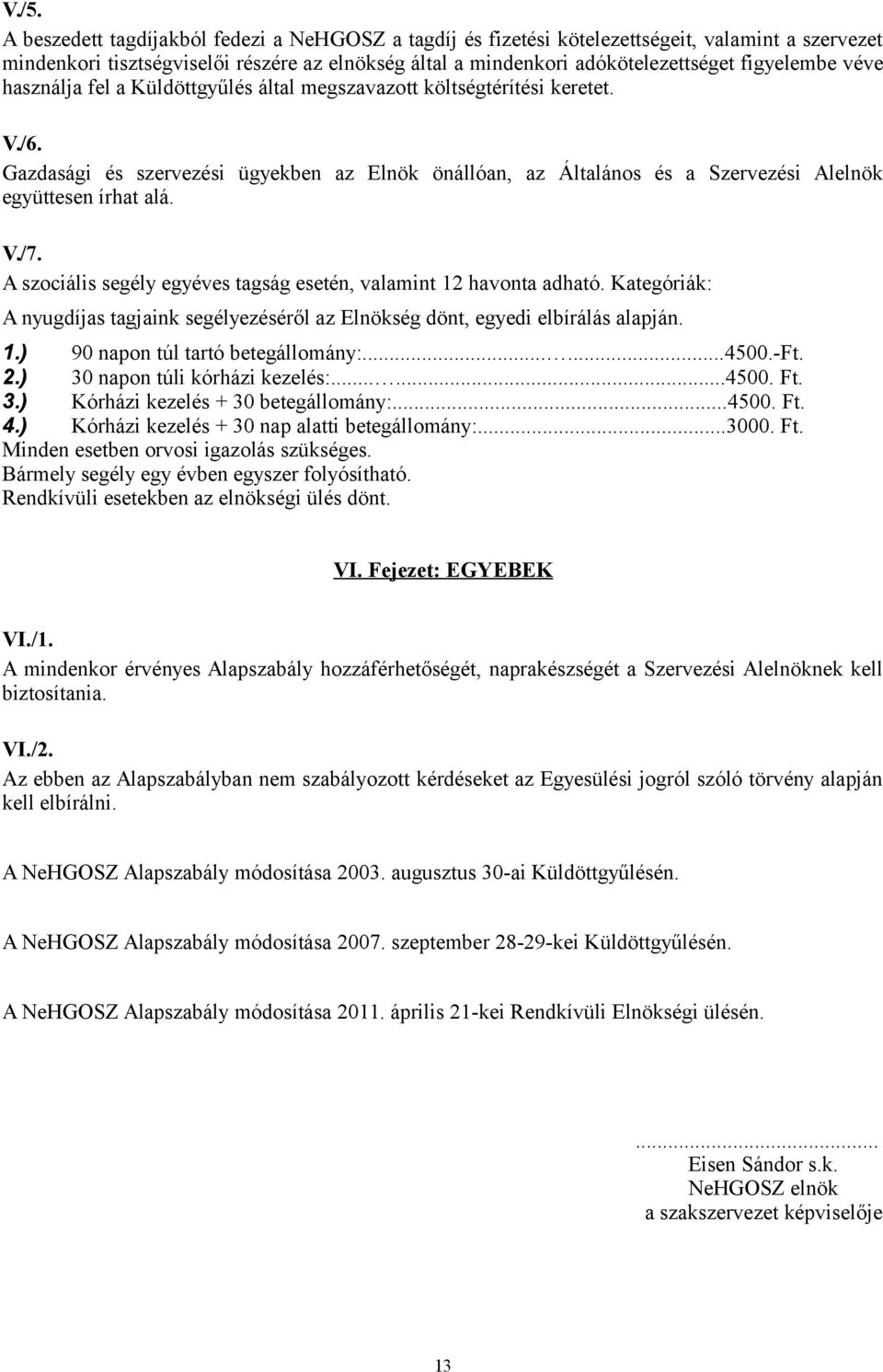 Gazdasági és szervezési ügyekben az Elnök önállóan, az Általános és a Szervezési Alelnök együttesen írhat alá. V./7. A szociális segély egyéves tagság esetén, valamint 12 havonta adható.