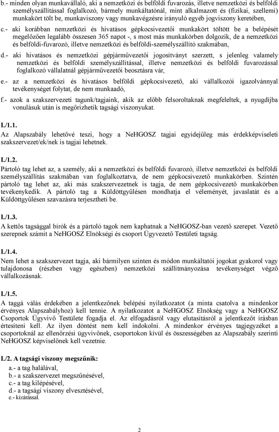 - aki korábban nemzetközi és hivatásos gépkocsivezetői munkakört töltött be a belépését megelőzően legalább összesen 365 napot -, s most más munkakörben dolgozik, de a nemzetközi és