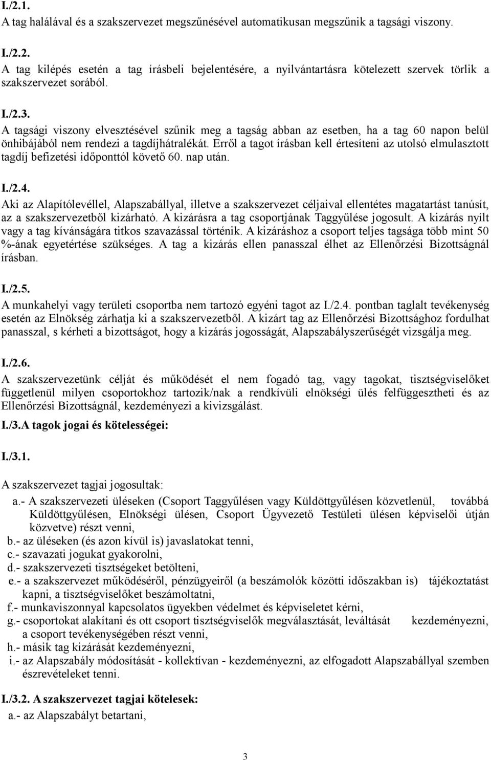 Erről a tagot írásban kell értesíteni az utolsó elmulasztott tagdíj befizetési időponttól követő 60. nap után. I./2.4.