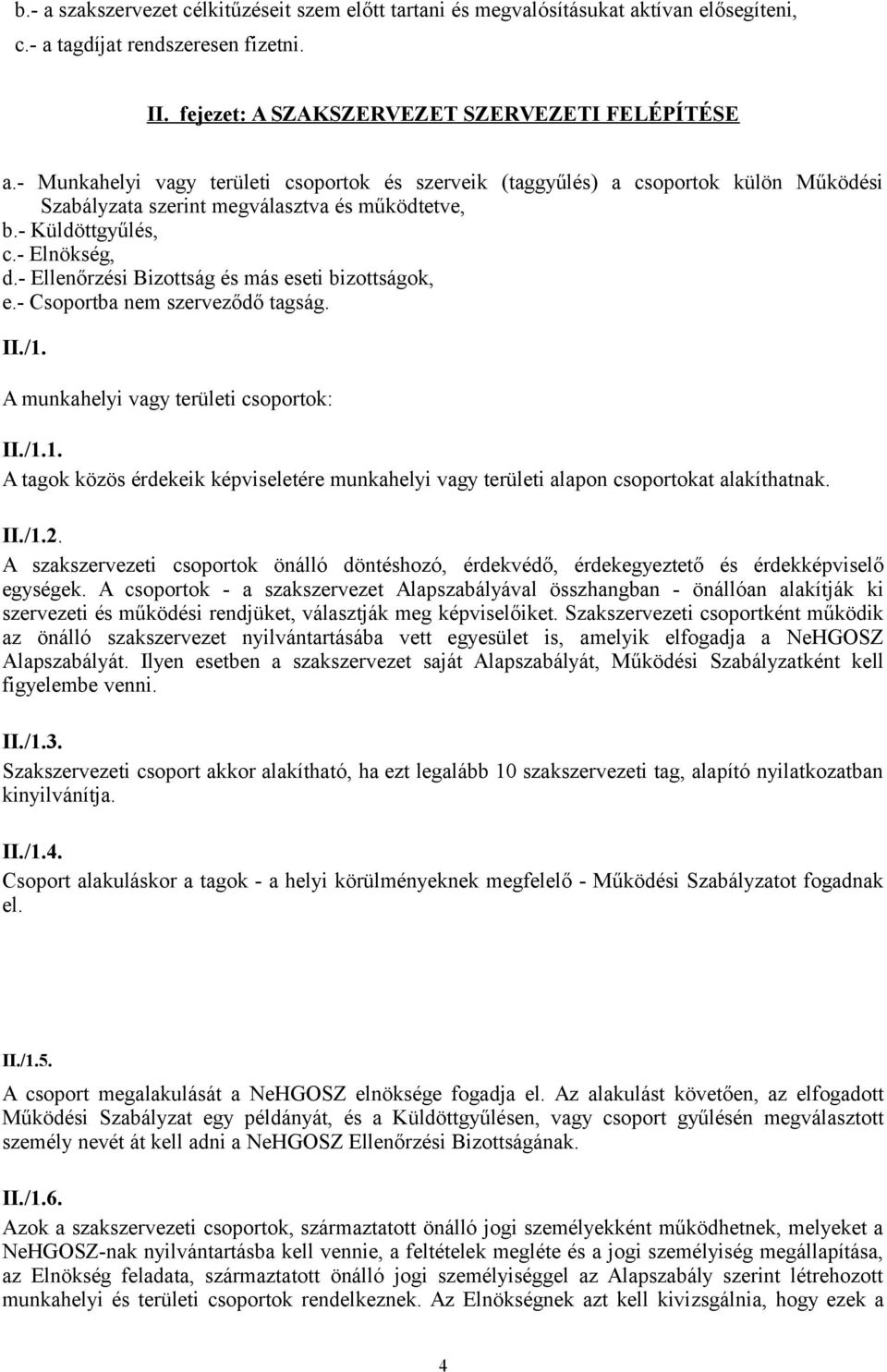 - Ellenőrzési Bizottság és más eseti bizottságok, e.- Csoportba nem szerveződő tagság. II./1. A munkahelyi vagy területi csoportok: II./1.1. A tagok közös érdekeik képviseletére munkahelyi vagy területi alapon csoportokat alakíthatnak.