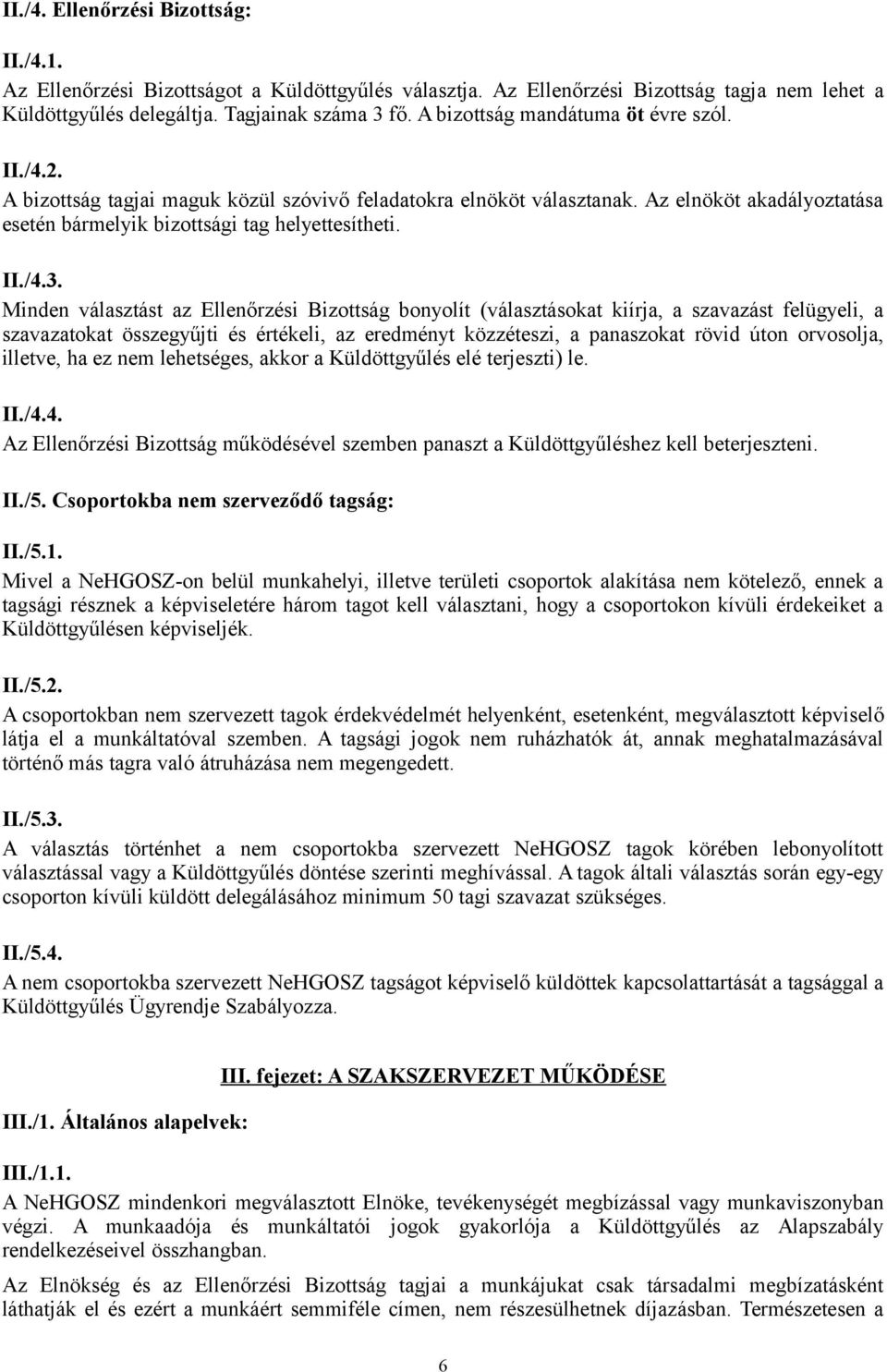 Minden választást az Ellenőrzési Bizottság bonyolít (választásokat kiírja, a szavazást felügyeli, a szavazatokat összegyűjti és értékeli, az eredményt közzéteszi, a panaszokat rövid úton orvosolja,