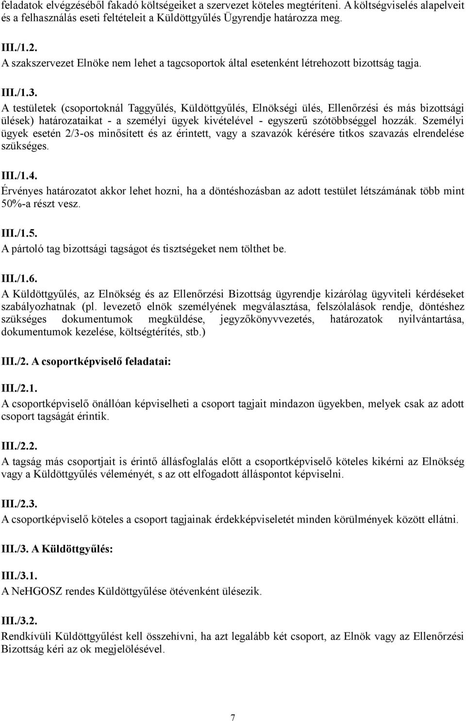A testületek (csoportoknál Taggyűlés, Küldöttgyűlés, Elnökségi ülés, Ellenőrzési és más bizottsági ülések) határozataikat - a személyi ügyek kivételével - egyszerű szótöbbséggel hozzák.