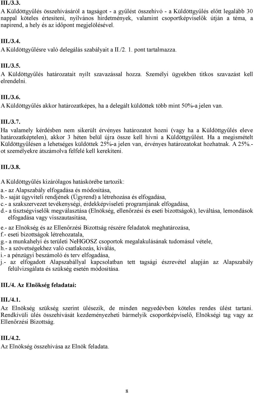 napirend, a hely és az időpont megjelölésével. 4. A Küldöttgyűlésre való delegálás szabályait a II./2. 1. pont tartalmazza. 5. A Küldöttgyűlés határozatait nyílt szavazással hozza.