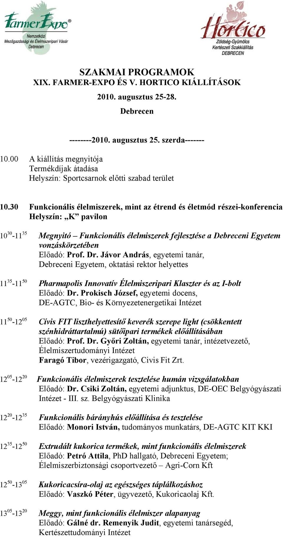 30 Funkcionális élelmiszerek, mint az étrend és életmód részei-konferencia 10 30-11 35 Megnyitó Funkcionális élelmiszerek fejlesztése a Debreceni Egyetem vonzáskörzetében Előadó: Prof. Dr.