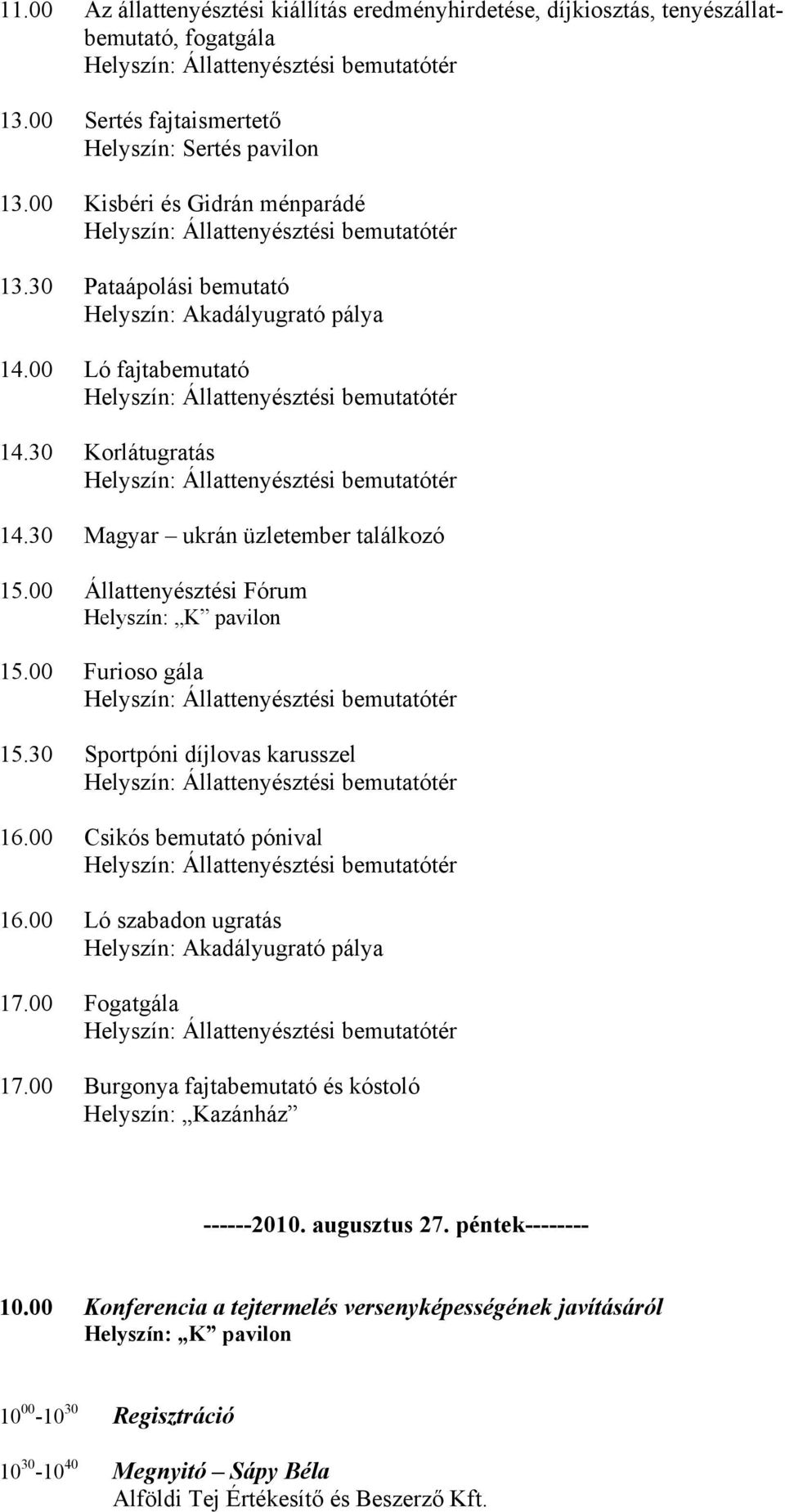 00 Furioso gála 15.30 Sportpóni díjlovas karusszel 16.00 Csikós bemutató pónival 16.00 Ló szabadon ugratás Helyszín: Akadályugrató pálya 17.00 Fogatgála 17.