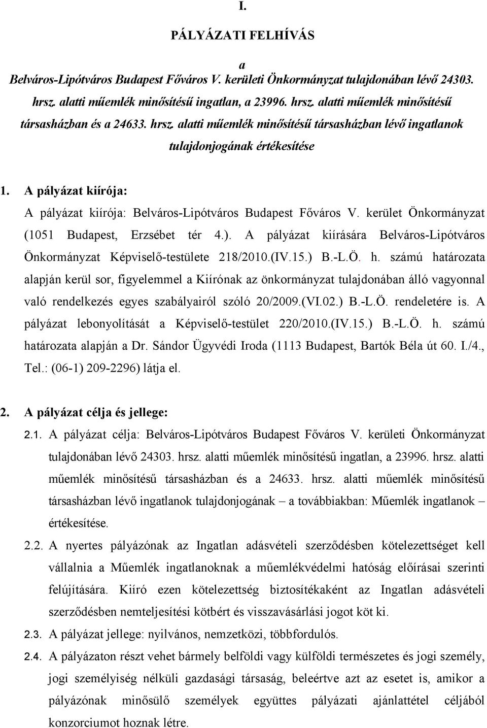 kerület Önkormányzat (1051 Budapest, Erzsébet tér 4.). A pályázat kiírására Belváros-Lipótváros Önkormányzat Képviselő-testülete 218/2010.(IV.15.) B.-L.Ö. h.