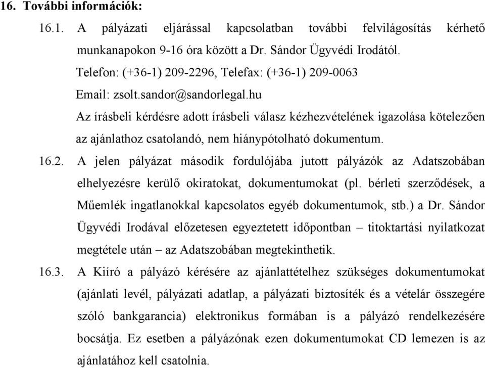 hu Az írásbeli kérdésre adott írásbeli válasz kézhezvételének igazolása kötelezően az ajánlathoz csatolandó, nem hiánypótolható dokumentum. 16.2.