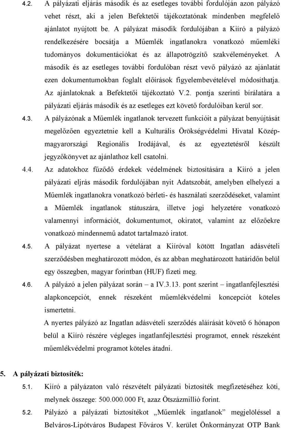 A második és az esetleges további fordulóban részt vevő pályázó az ajánlatát ezen dokumentumokban foglalt előírások figyelembevételével módosíthatja. Az ajánlatoknak a Befektetői tájékoztató V.2.