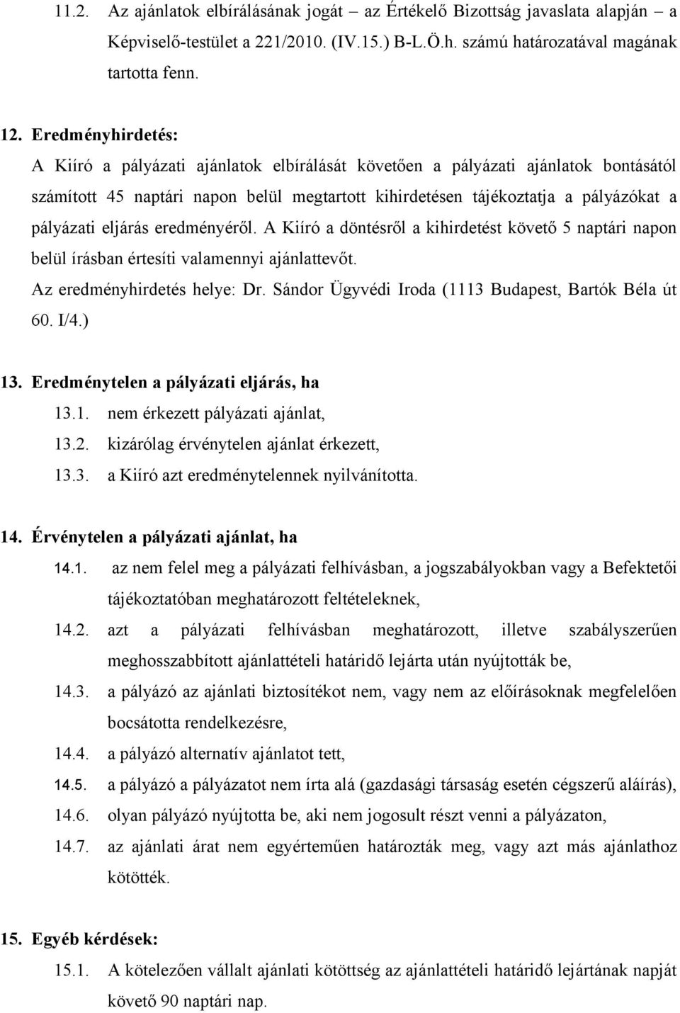 eljárás eredményéről. A Kiíró a döntésről a kihirdetést követő 5 naptári napon belül írásban értesíti valamennyi ajánlattevőt. Az eredményhirdetés helye: Dr.