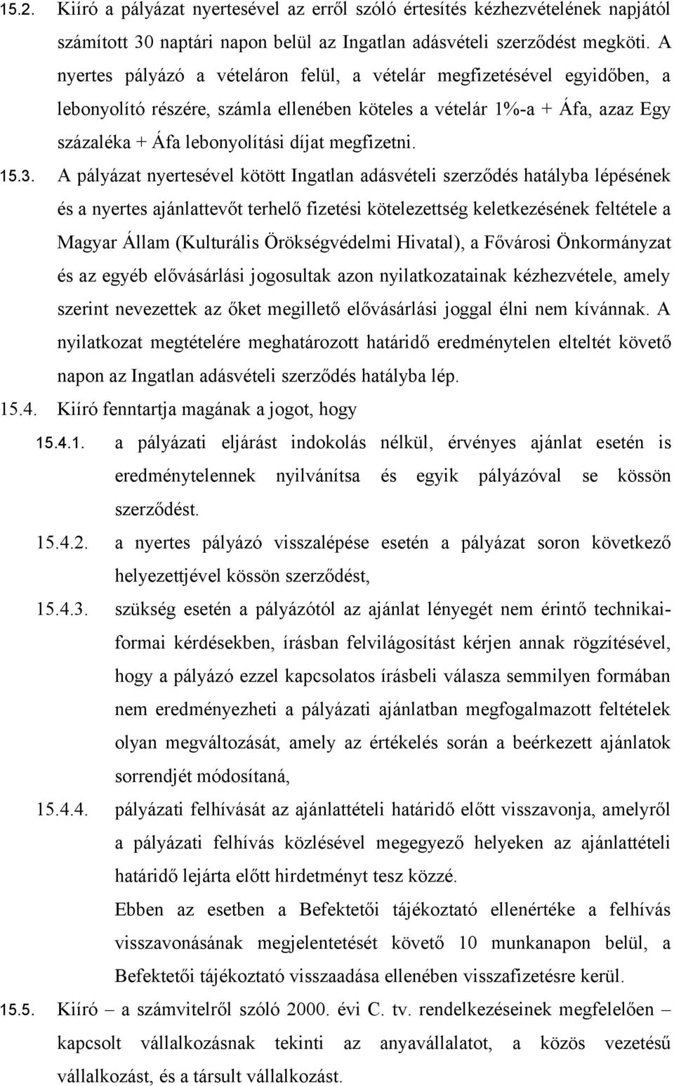 15.3. A pályázat nyertesével kötött Ingatlan adásvételi szerződés hatályba lépésének és a nyertes ajánlattevőt terhelő fizetési kötelezettség keletkezésének feltétele a Magyar Állam (Kulturális