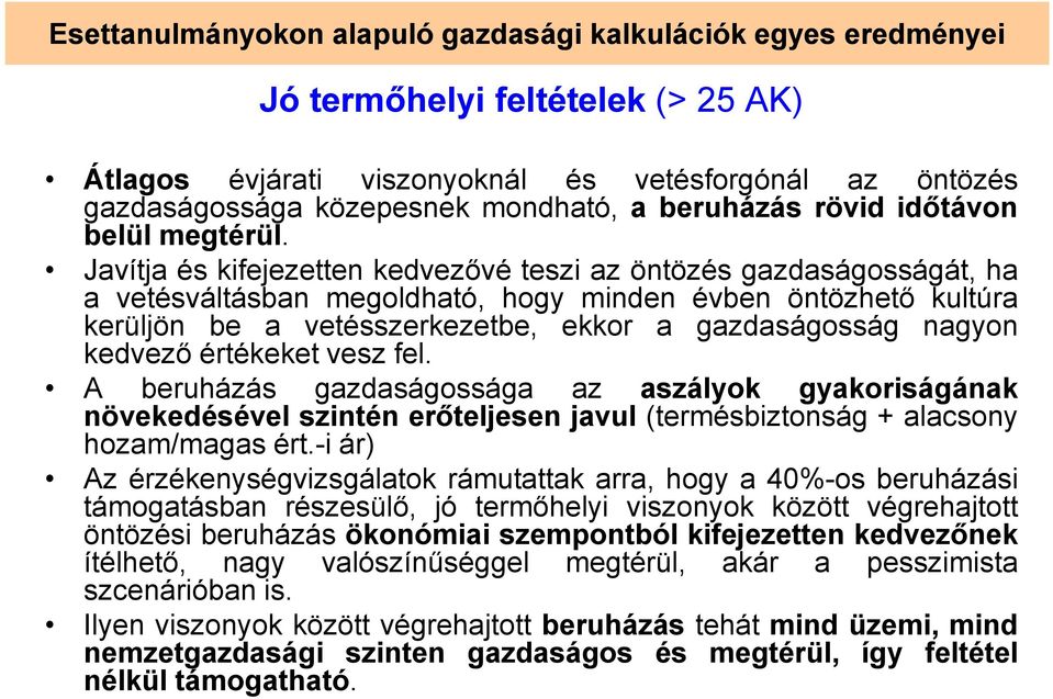 Javítja és kifejezetten kedvezővé teszi az öntözés gazdaságosságát, ha a vetésváltásban megoldható, hogy minden évben öntözhető kultúra kerüljön be a vetésszerkezetbe, ekkor a gazdaságosság nagyon