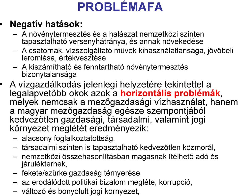 nemcsak a mezőgazdasági vízhasználat, hanem a magyar mezőgazdaság egésze szempontjából kedvezőtlen gazdasági, társadalmi, valamint jogi környezet meglétét eredményezik: alacsony foglalkoztatottság,