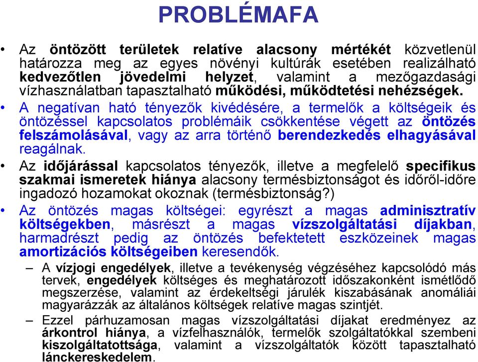A negatívan ható tényezők kivédésére, a termelők a költségeik és öntözéssel kapcsolatos problémáik csökkentése végett az öntözés felszámolásával, vagy az arra történő berendezkedés elhagyásával