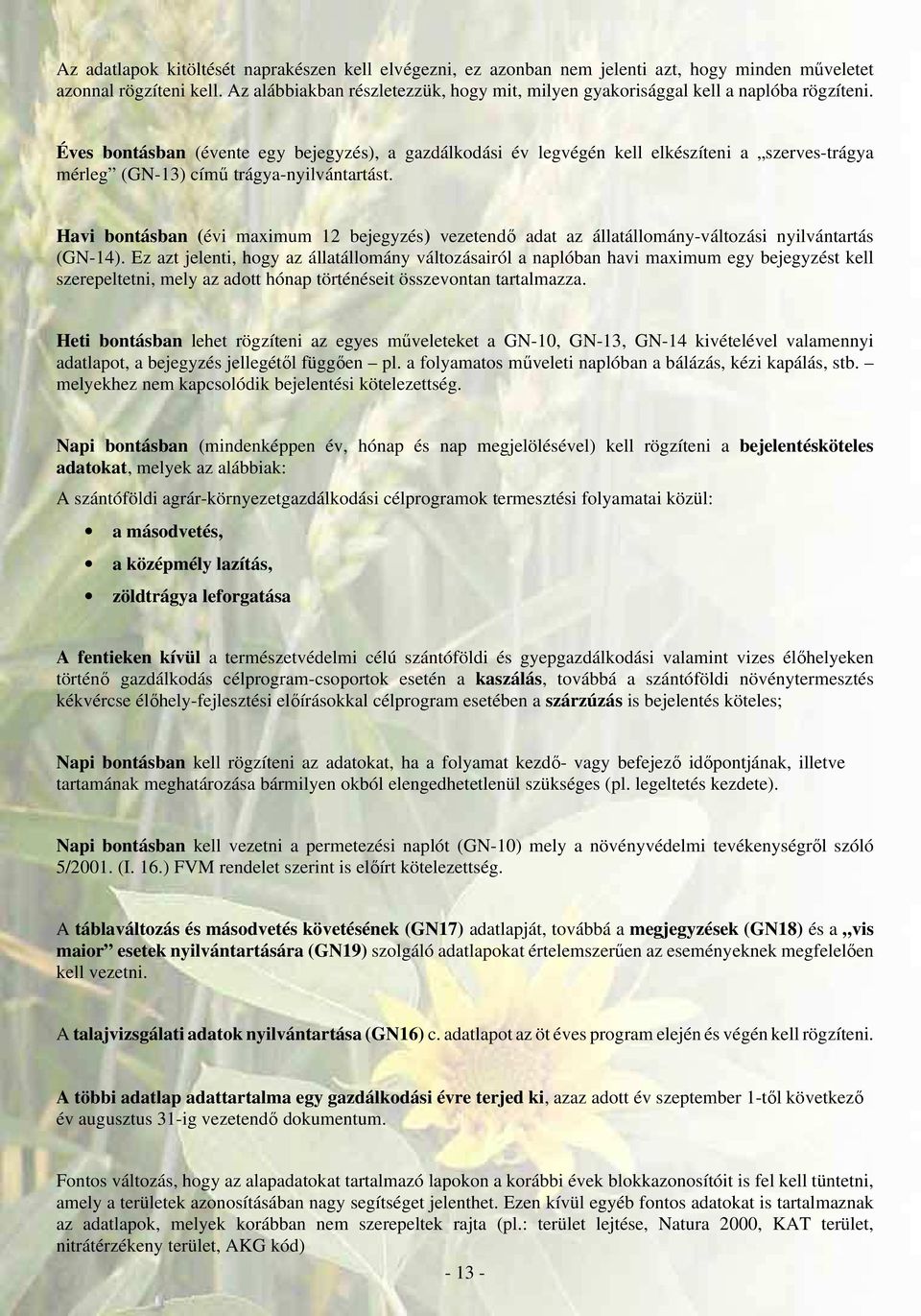Éves bontásban (évente egy bejegyzés), a gazdálkodási év legvégén kell elkészíteni a szerves-trágya mérleg (GN-13) címő trágya-nyilvántartást.
