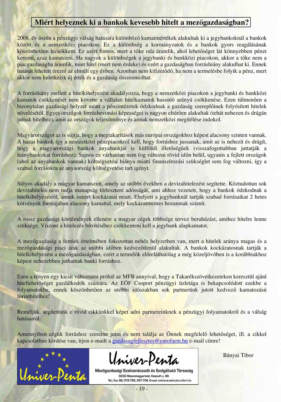 Ha nagyok a különbségek a jegybanki és bankközi piacokon, akkor a tıke nem a piacgazdaságba áramlik, mint hitel (mert nem érdeke) és ezért a gazdaságban forráshiány alakulhat ki.