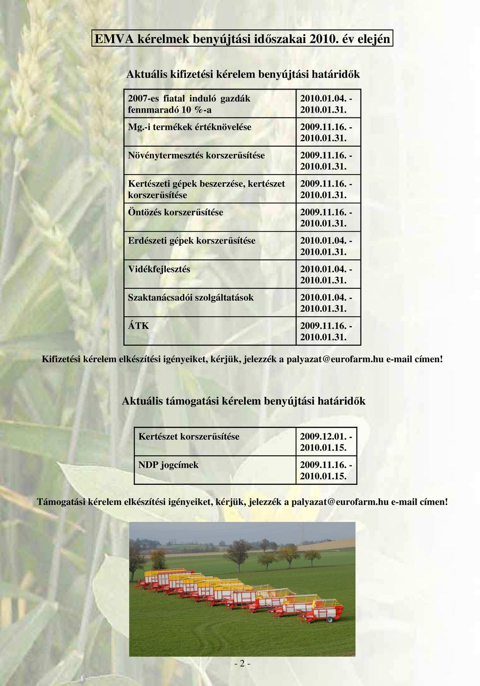 11.16. - 2010.01.31. Erdészeti gépek korszerősítése 2010.01.04. - 2010.01.31. Vidékfejlesztés 2010.01.04. - 2010.01.31. Szaktanácsadói szolgáltatások 2010.01.04. - 2010.01.31. ÁTK 2009.11.16. - 2010.01.31. Kifizetési kérelem elkészítési igényeiket, kérjük, jelezzék a palyazat@eurofarm.