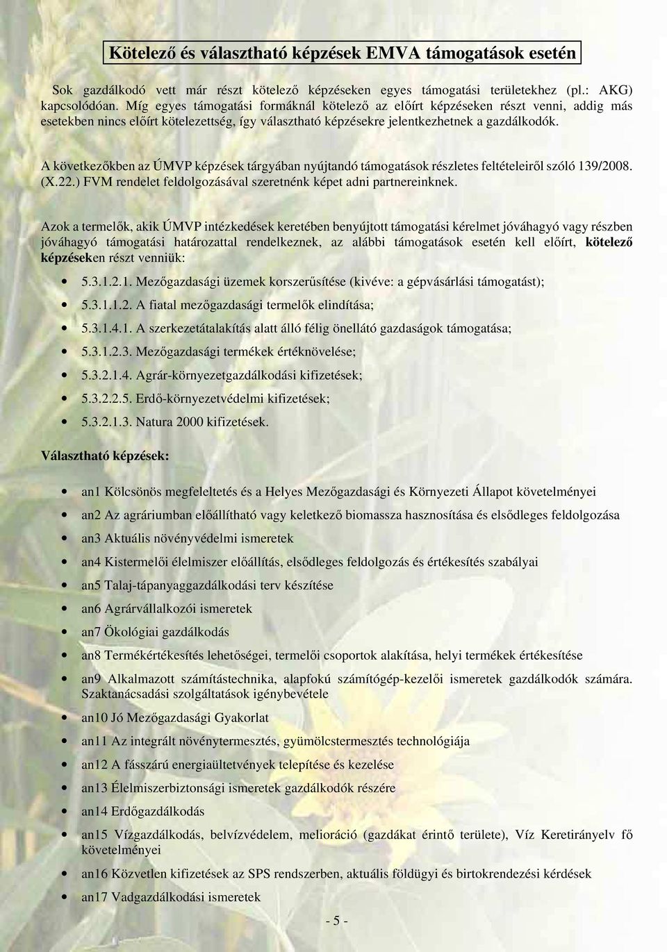 A következıkben az ÚMVP képzések tárgyában nyújtandó támogatások részletes feltételeirıl szóló 139/2008. (X.22.) FVM rendelet feldolgozásával szeretnénk képet adni partnereinknek.