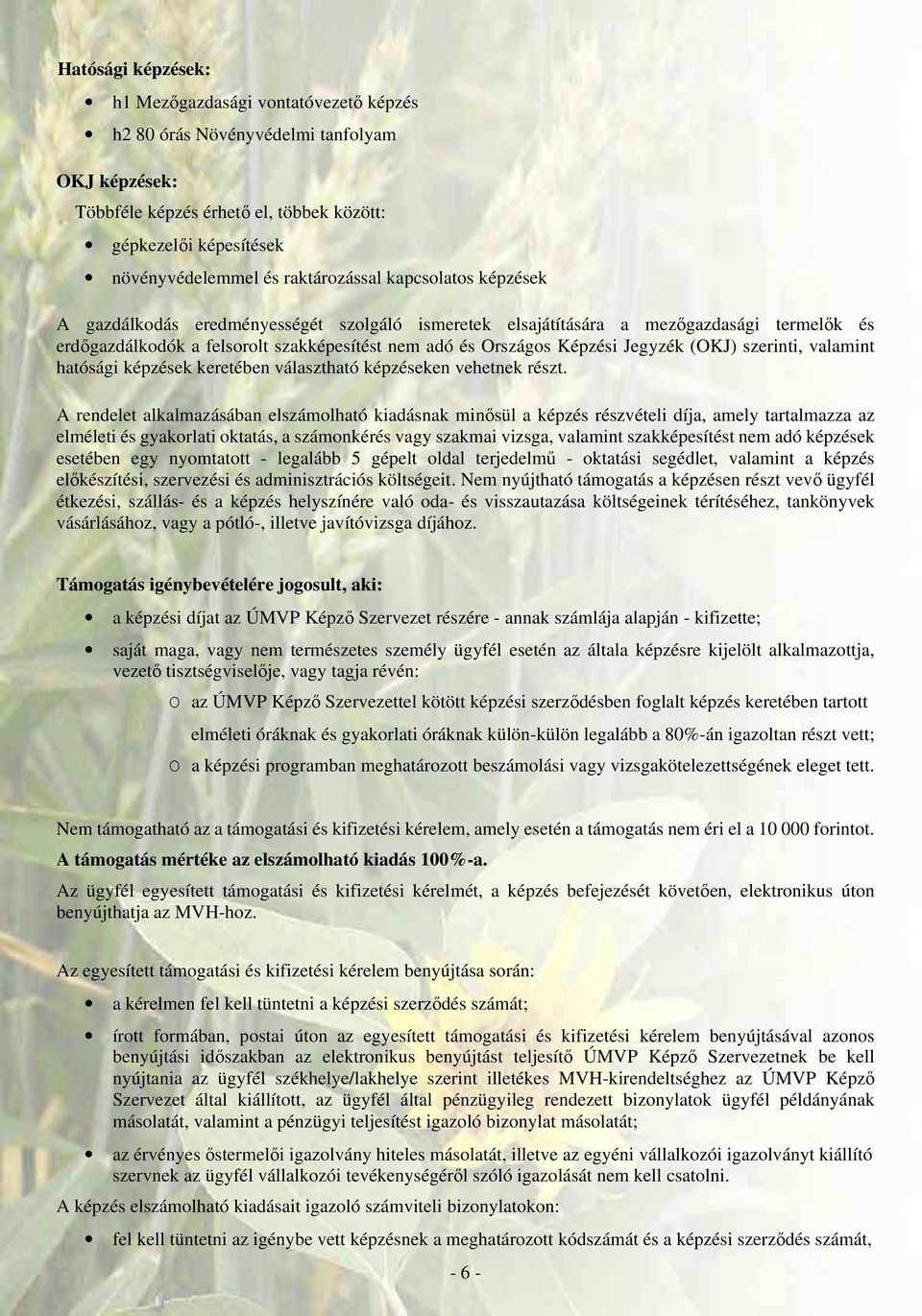 Jegyzék (OKJ) szerinti, valamint hatósági képzések keretében választható képzéseken vehetnek részt.