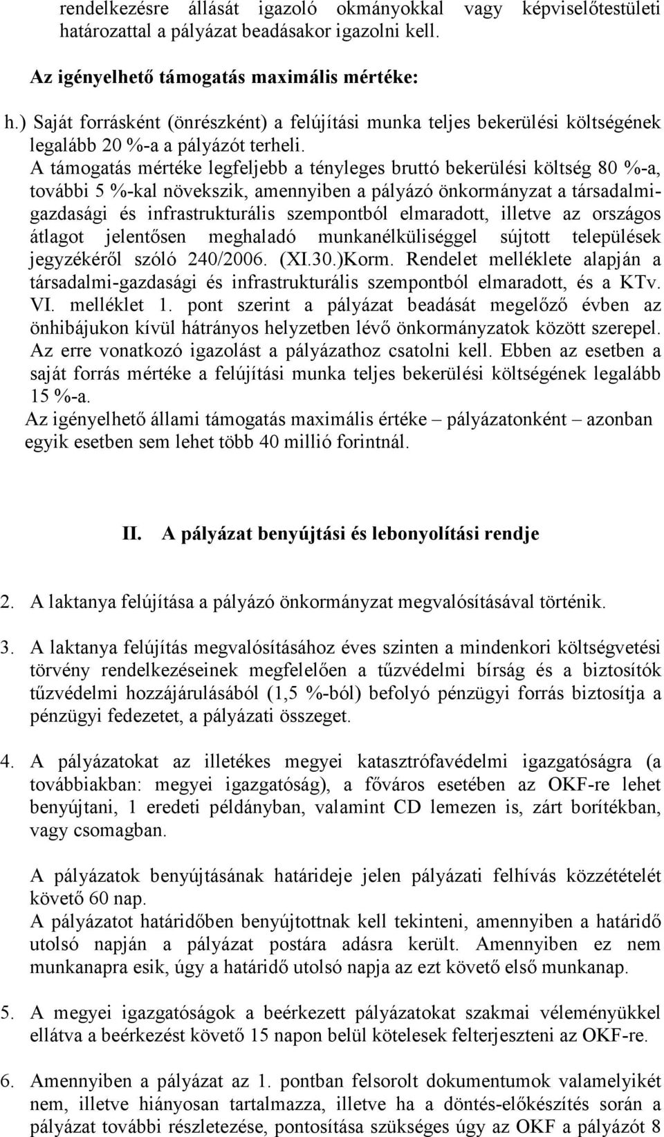 A támogatás mértéke legfeljebb a tényleges bruttó bekerülési költség 80 %-a, további 5 %-kal növekszik, amennyiben a pályázó önkormányzat a társadalmigazdasági és infrastrukturális szempontból