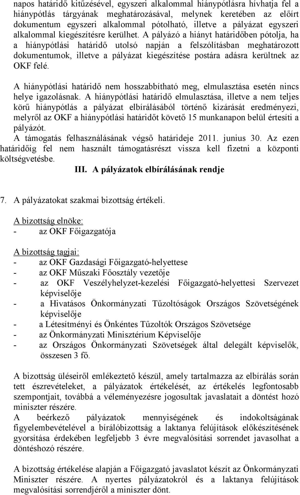 A pályázó a hiányt határidıben pótolja, ha a hiánypótlási határidı utolsó napján a felszólításban meghatározott dokumentumok, illetve a pályázat kiegészítése postára adásra kerültnek az OKF felé.