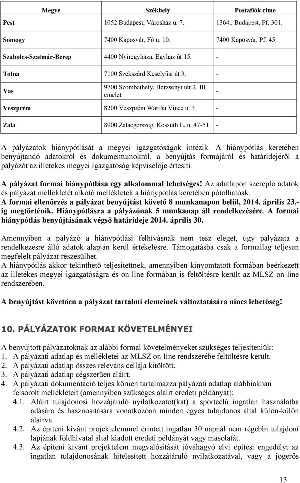 - A pályázatok hiánypótlását a megyei igazgatóságok intézik.