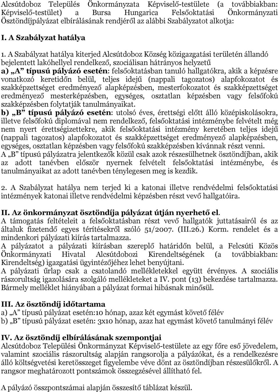 A Szabályzat hatálya kiterjed Alcsútdoboz Község közigazgatási területén állandó bejelentett lakóhellyel rendelkező, szociálisan hátrányos helyzetű a) A típusú pályázó esetén: felsőoktatásban tanuló