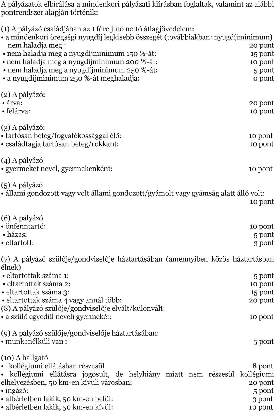 nyugdíjminimum 250 %-át: a nyugdíjminimum 250 %-át meghaladja: 0 pont (2) A pályázó: árva: félárva: (3) A pályázó: tartósan beteg/fogyatékossággal élő: családtagja tartósan beteg/rokkant: (4) A
