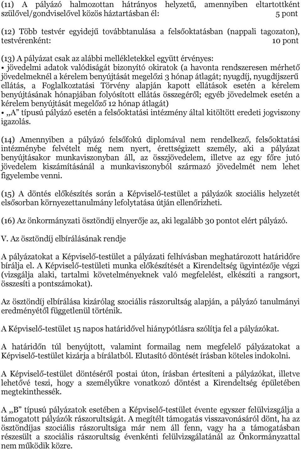 megelőzi 3 hónap átlagát; nyugdíj, nyugdíjszerű ellátás, a Foglalkoztatási Törvény alapján kapott ellátások esetén a kérelem benyújtásának hónapjában folyósított ellátás összegéről; egyéb jövedelmek