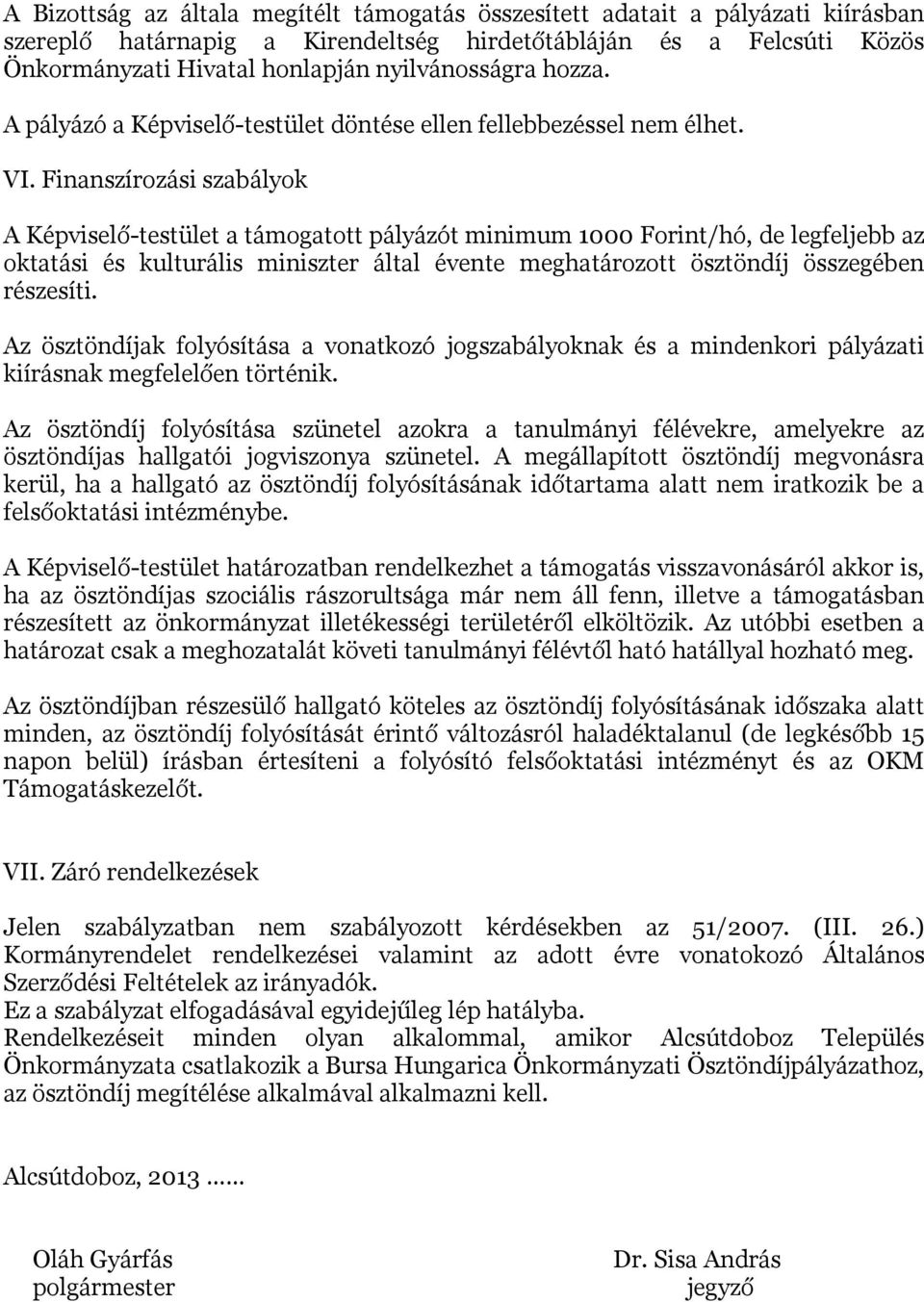 Finanszírozási szabályok A Képviselő-testület a támogatott pályázót minimum 1000 Forint/hó, de legfeljebb az oktatási és kulturális miniszter által évente meghatározott ösztöndíj összegében részesíti.