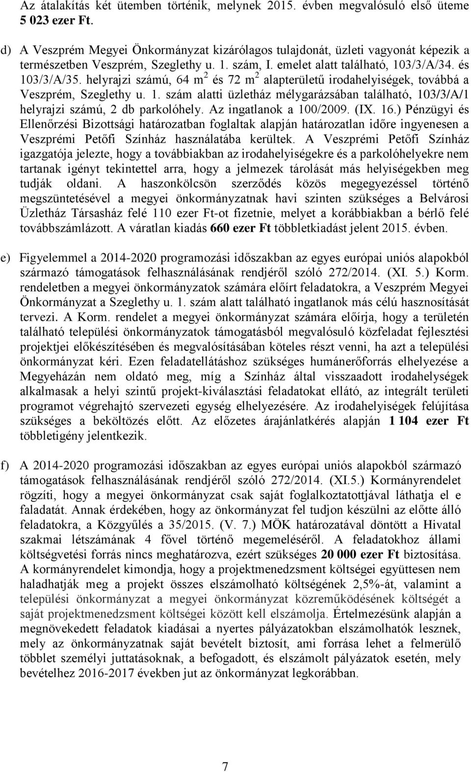 helyrajzi számú, 64 m 2 és 72 m 2 alapterületű irodahelyiségek, továbbá a Veszprém, Szeglethy u. 1. szám alatti üzletház mélygarázsában található, 103/3/A/1 helyrajzi számú, 2 db parkolóhely.