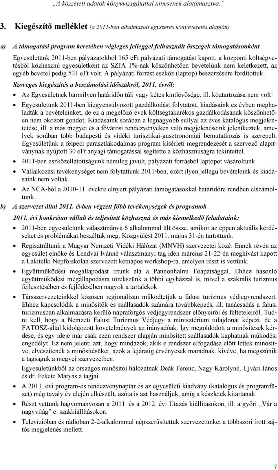 A pályázati forrást eszköz (laptop) beszerzésére fordítottuk. Szöveges kiegészítés a beszámolási időszakról, 2011. évről: Az Egyesületnek bármilyen határidőn túli vagy kétes kintlévősége, ill.