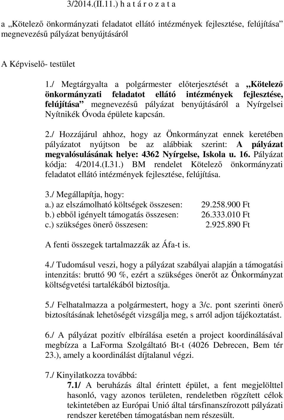 kapcsán. 2./ Hozzájárul ahhoz, hogy az Önkormányzat ennek keretében pályázatot nyújtson be az alábbiak szerint: A pályázat megvalósulásának helye: 4362 Nyírgelse, Iskola u. 16. Pályázat kódja: 4/2014.