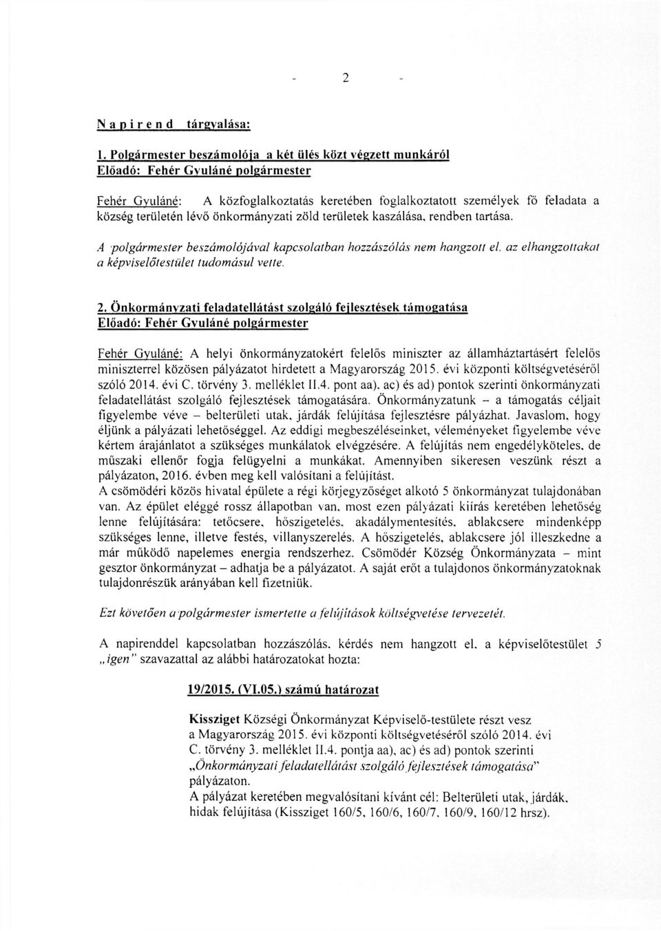 kaszálása, rendben tartása. A polgármester beszámolójával kapcsolatban hozzászólás nem hangzott el, az elhangzottakat a képviselőtestület tudomásul vette. 2.