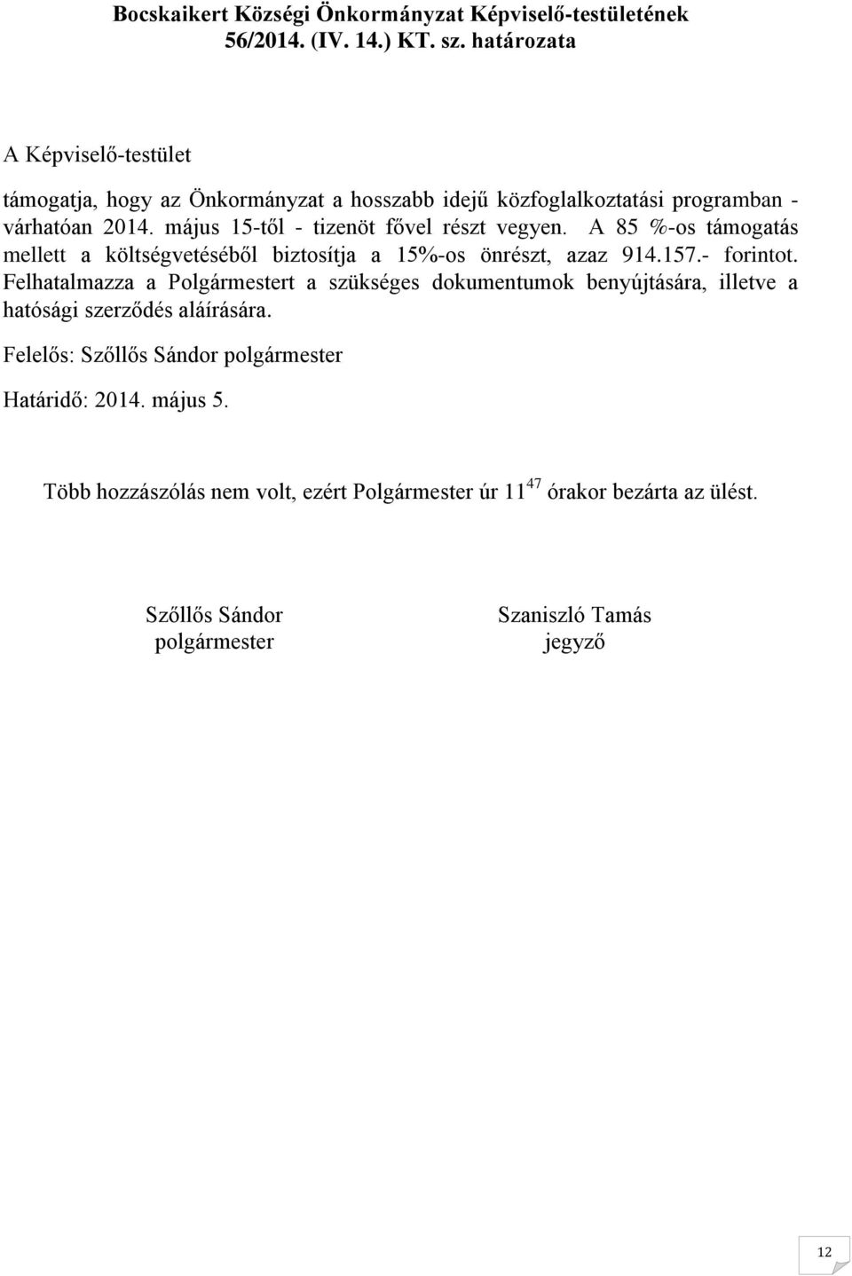 - forintot. Felhatalmazza a Polgármestert a szükséges dokumentumok benyújtására, illetve a hatósági szerződés aláírására. Határidő: 2014.