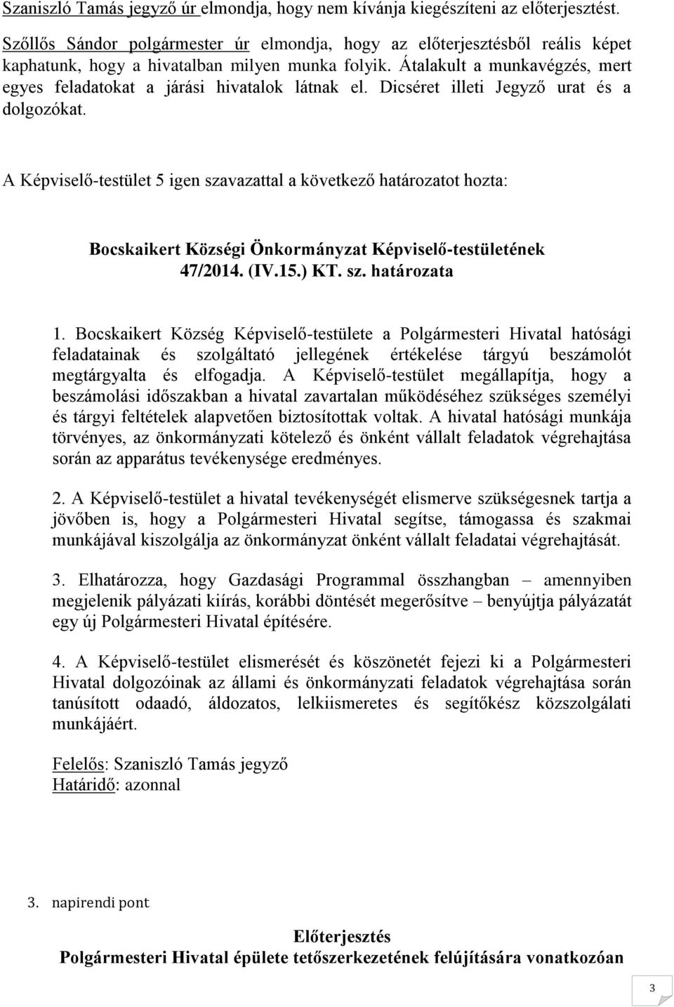 Átalakult a munkavégzés, mert egyes feladatokat a járási hivatalok látnak el. Dicséret illeti Jegyző urat és a dolgozókat. 5 igen szavazattal a következő határozatot hozta: 47/2014. (IV.15.) KT. sz. határozata 1.