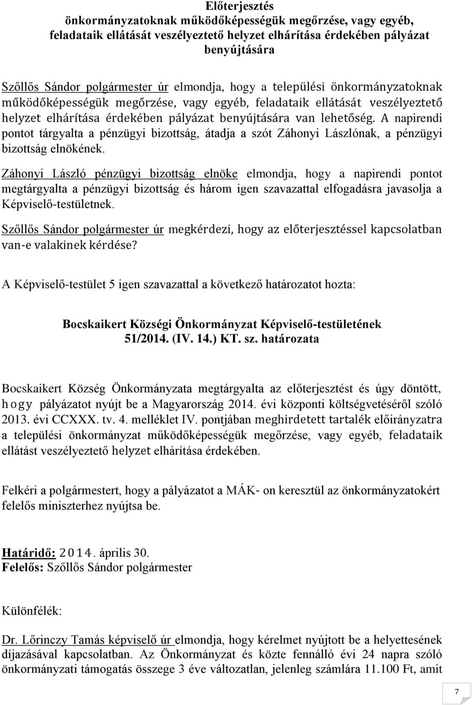 A napirendi pontot tárgyalta a pénzügyi bizottság, átadja a szót Záhonyi Lászlónak, a pénzügyi bizottság elnökének.