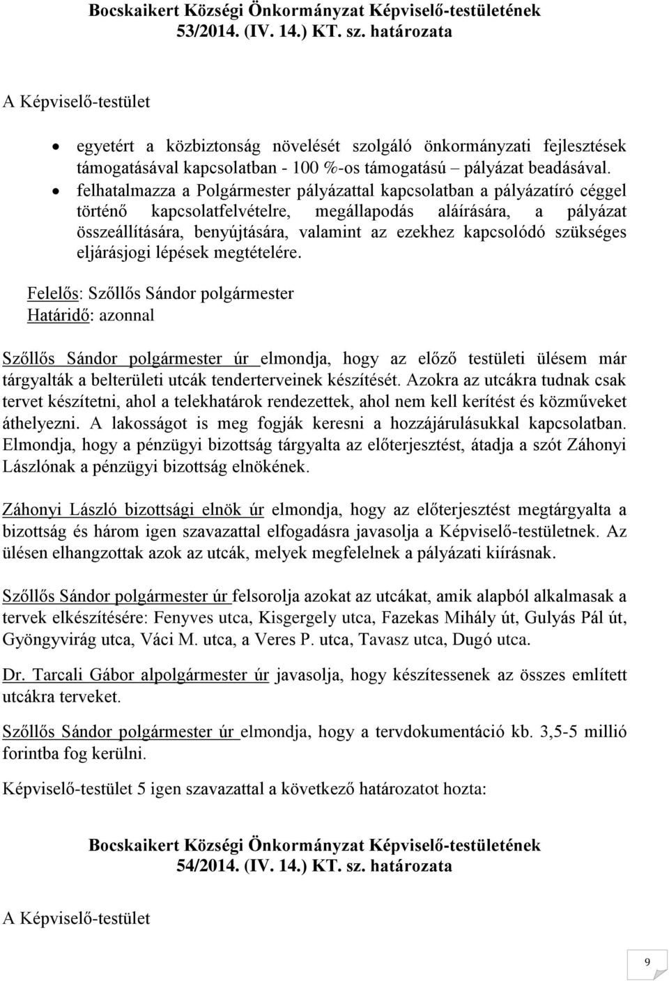 kapcsolódó szükséges eljárásjogi lépések megtételére. Szőllős Sándor polgármester úr elmondja, hogy az előző testületi ülésem már tárgyalták a belterületi utcák tenderterveinek készítését.