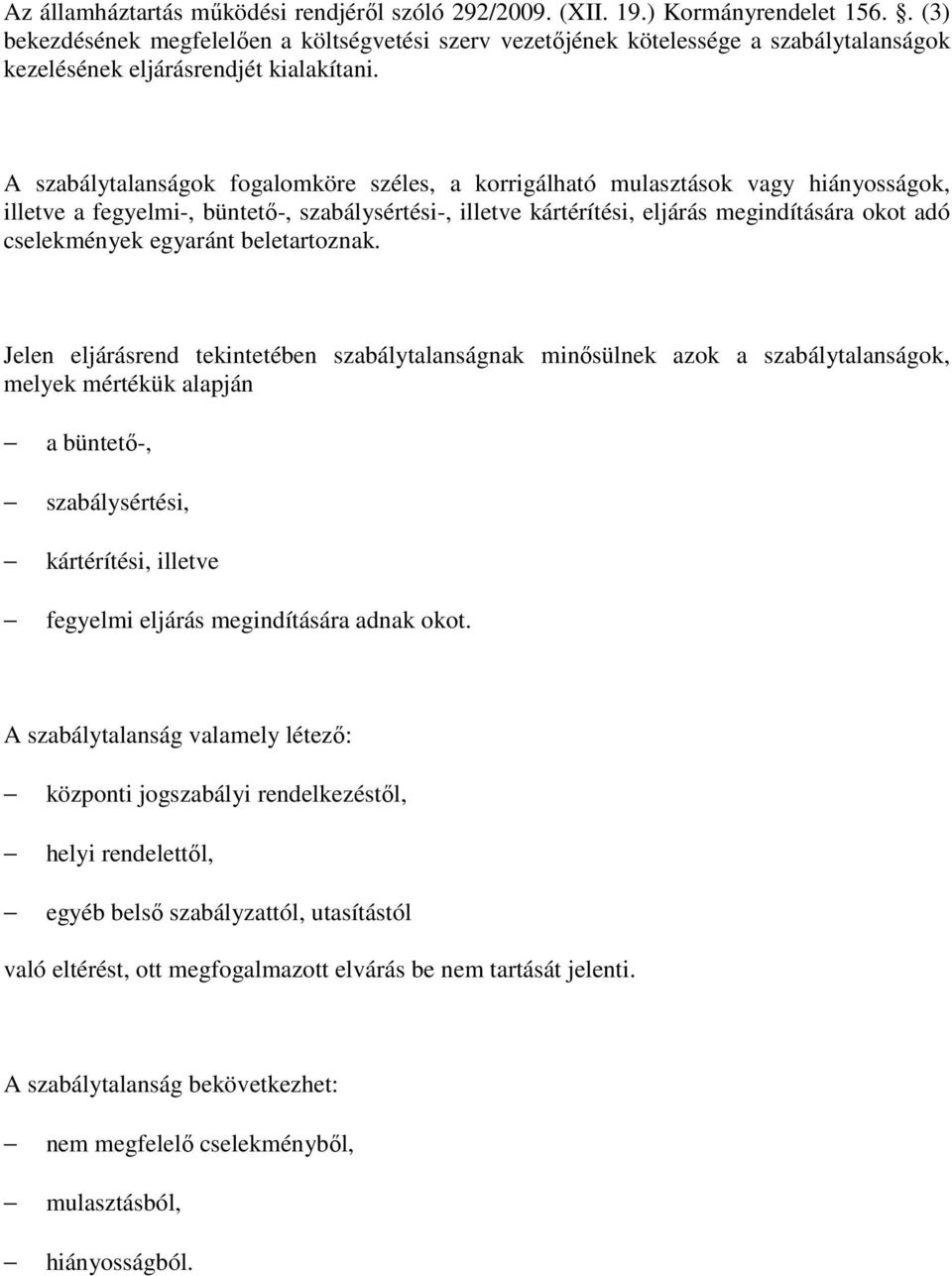 A szabálytalanságok fogalomköre széles, a korrigálható mulasztások vagy hiányosságok, illetve a fegyelmi-, büntető-, szabálysértési-, illetve kártérítési, eljárás megindítására okot adó cselekmények