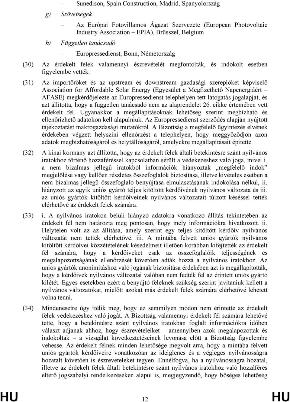 (31) Az importőröket és az upstream és downstream gazdasági szereplőket képviselő Association for Affordable Solar Energy (Egyesület a Megfizethető Napenergiáért AFASE) megkérdőjelezte az