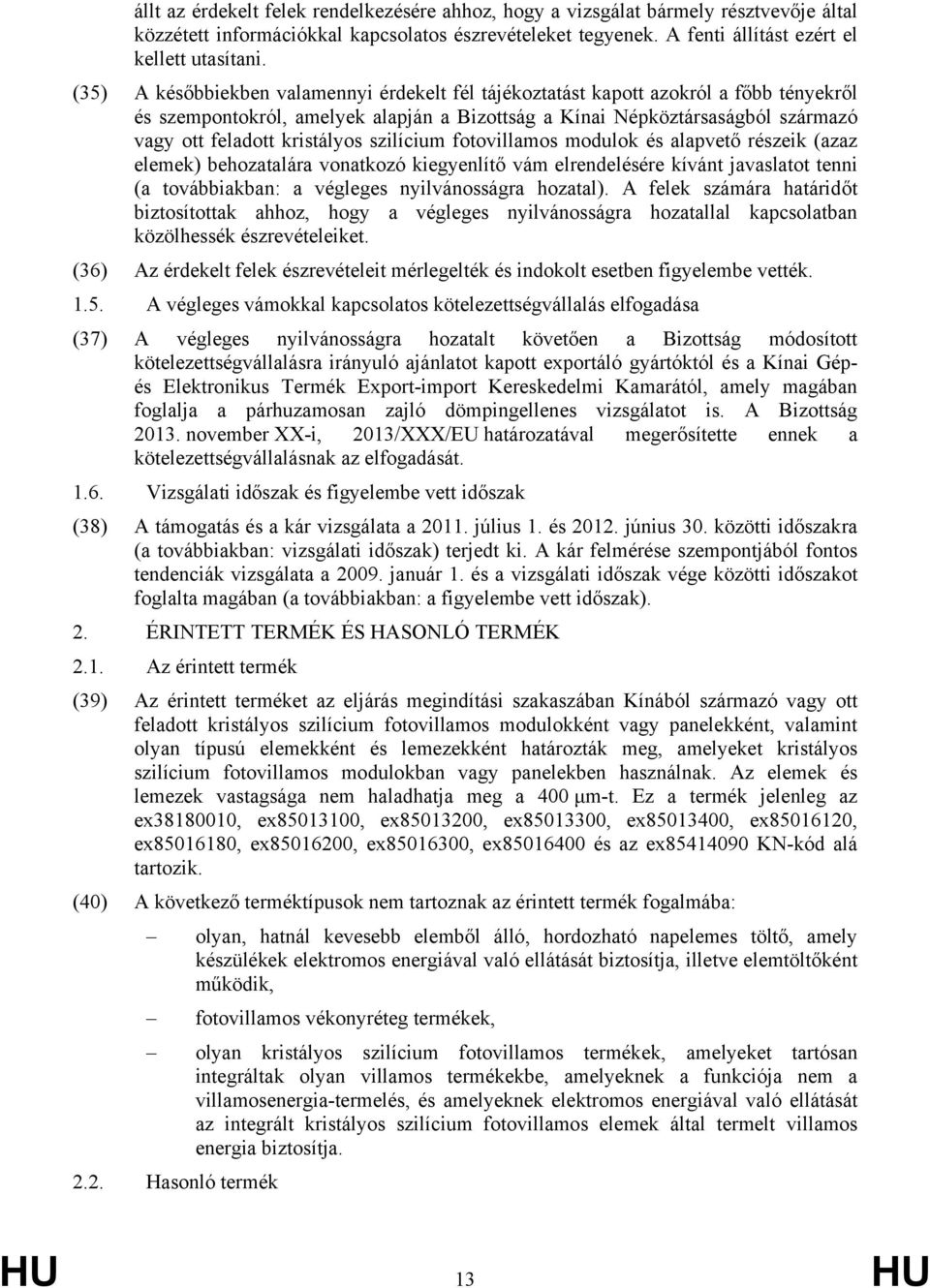 szilícium fotovillamos modulok és alapvető részeik (azaz elemek) behozatalára vonatkozó kiegyenlítő vám elrendelésére kívánt javaslatot tenni (a továbbiakban: a végleges nyilvánosságra hozatal).