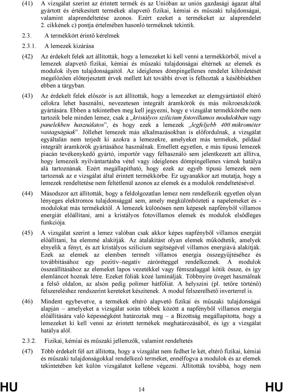 A lemezek kizárása (42) Az érdekelt felek azt állították, hogy a lemezeket ki kell venni a termékkörből, mivel a lemezek alapvető fizikai, kémiai és műszaki tulajdonságai eltérnek az elemek és
