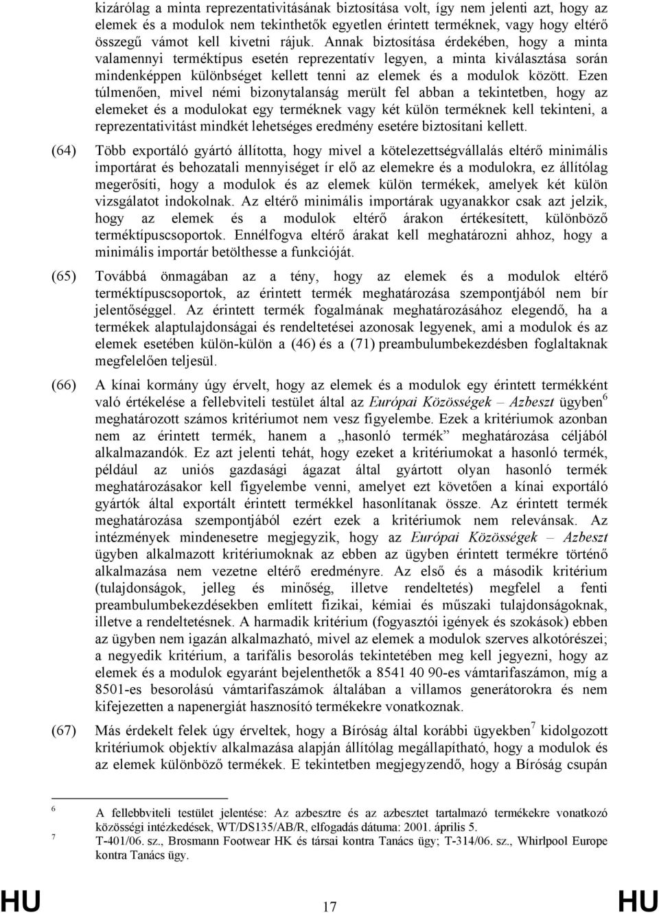 Ezen túlmenően, mivel némi bizonytalanság merült fel abban a tekintetben, hogy az elemeket és a modulokat egy terméknek vagy két külön terméknek kell tekinteni, a reprezentativitást mindkét