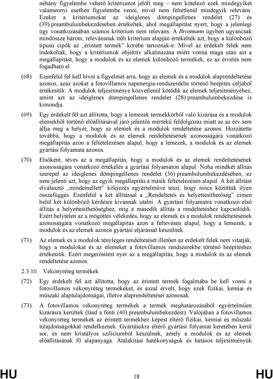 releváns. A Brosmann ügyben ugyancsak mindössze három, relevánsnak ítélt kritérium alapján értékelték azt, hogy a különböző típusú cipők az érintett termék körébe tartoznak-e.