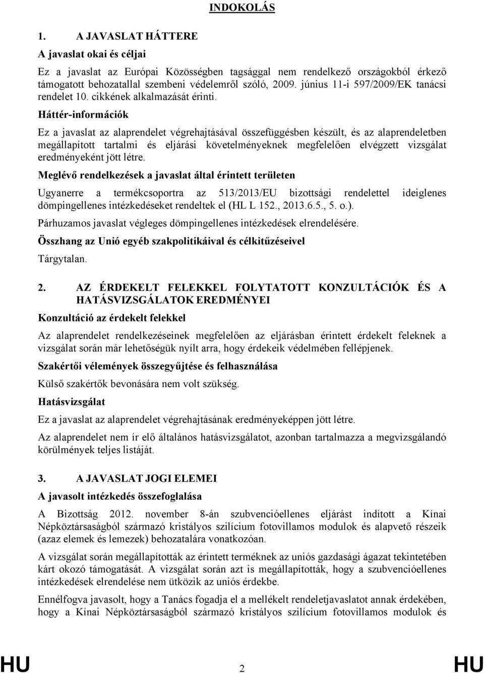 Háttér-információk Ez a javaslat az alaprendelet végrehajtásával összefüggésben készült, és az alaprendeletben megállapított tartalmi és eljárási követelményeknek megfelelően elvégzett vizsgálat