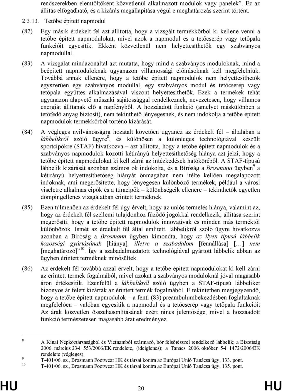 funkcióit egyesítik. Ekként közvetlenül nem helyettesíthetők egy szabványos napmodullal.