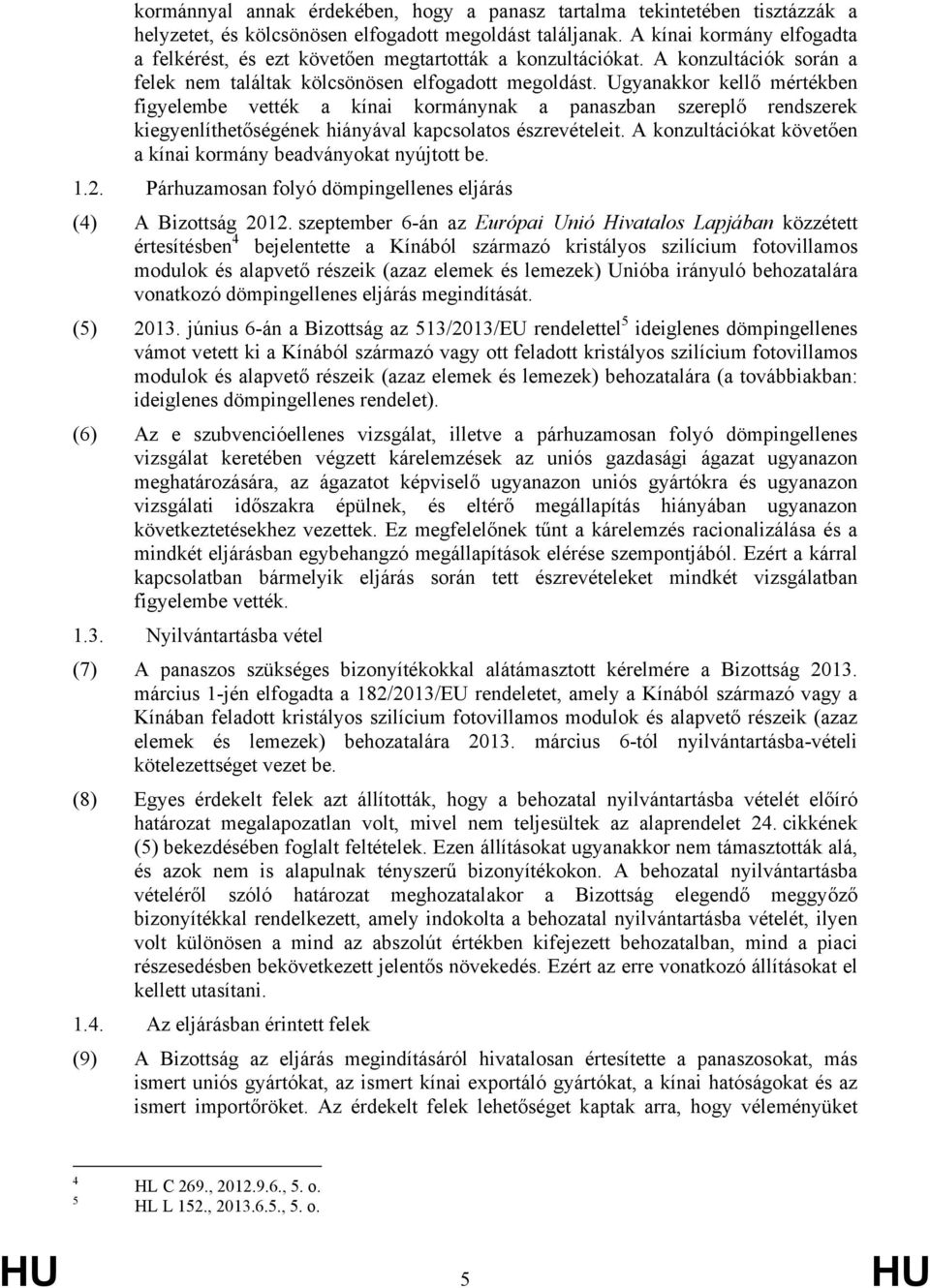 Ugyanakkor kellő mértékben figyelembe vették a kínai kormánynak a panaszban szereplő rendszerek kiegyenlíthetőségének hiányával kapcsolatos észrevételeit.