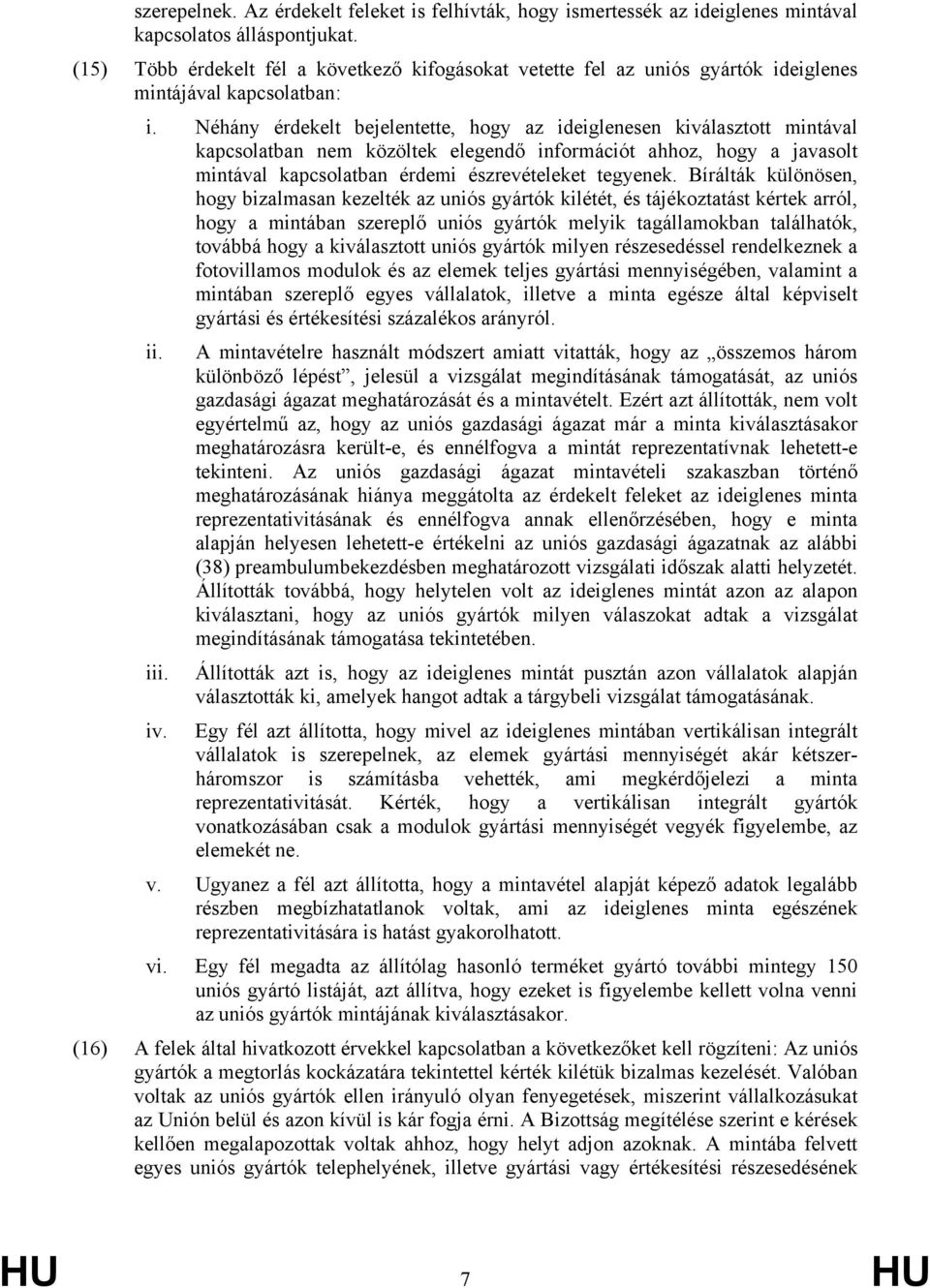 Néhány érdekelt bejelentette, hogy az ideiglenesen kiválasztott mintával kapcsolatban nem közöltek elegendő információt ahhoz, hogy a javasolt mintával kapcsolatban érdemi észrevételeket tegyenek.