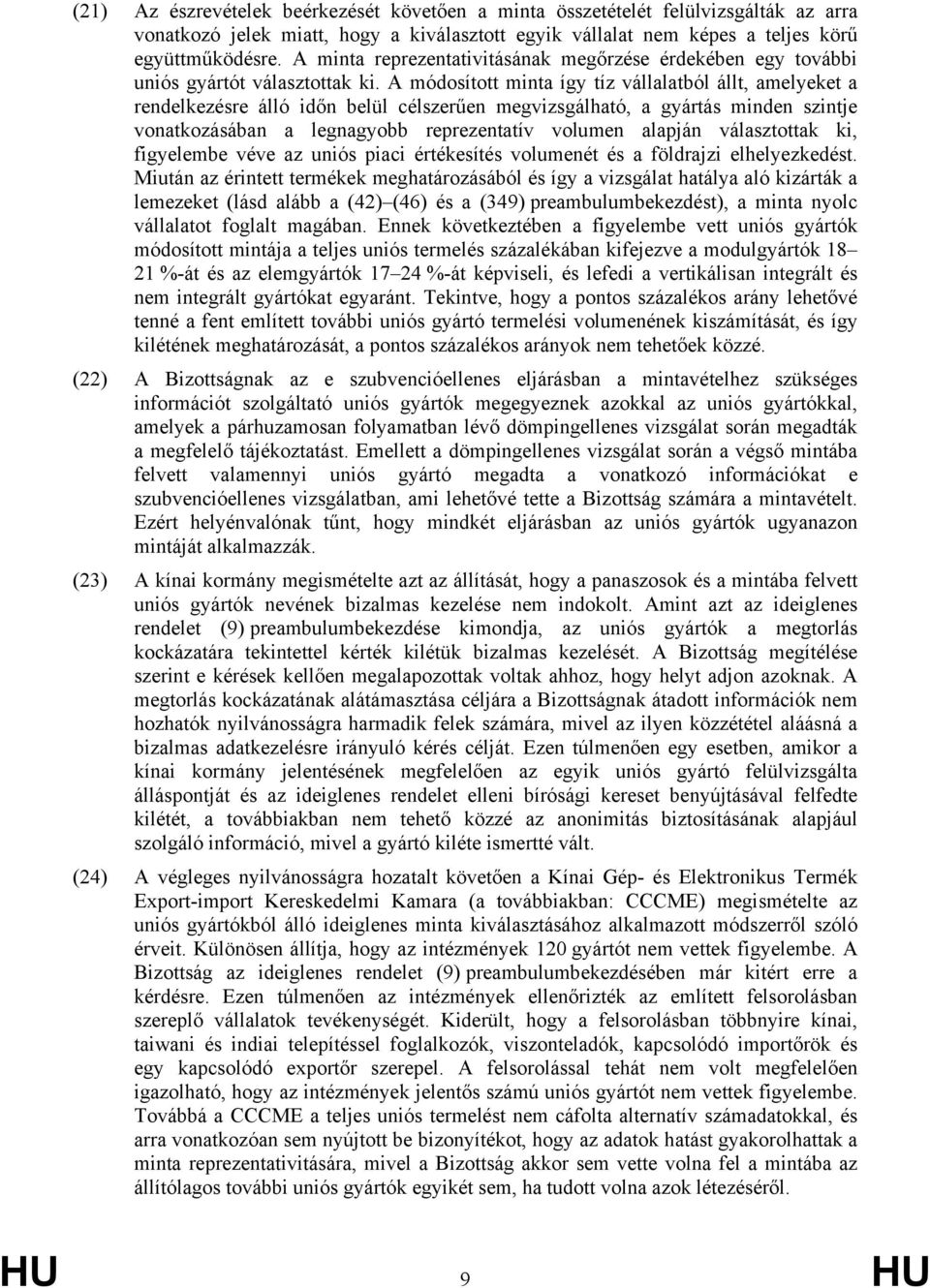A módosított minta így tíz vállalatból állt, amelyeket a rendelkezésre álló időn belül célszerűen megvizsgálható, a gyártás minden szintje vonatkozásában a legnagyobb reprezentatív volumen alapján